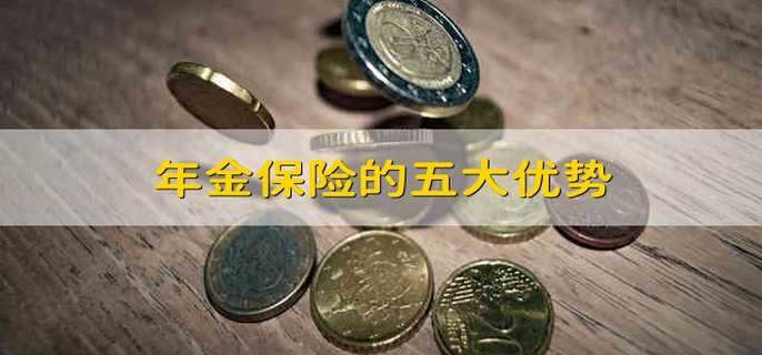 年金保险的五大优势年金保险五大优势