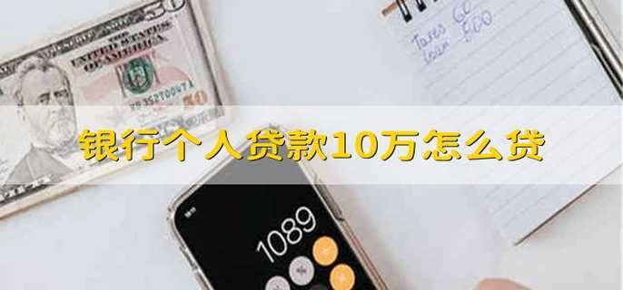 银行个人贷款10万怎么贷银行怎么个人贷款10万