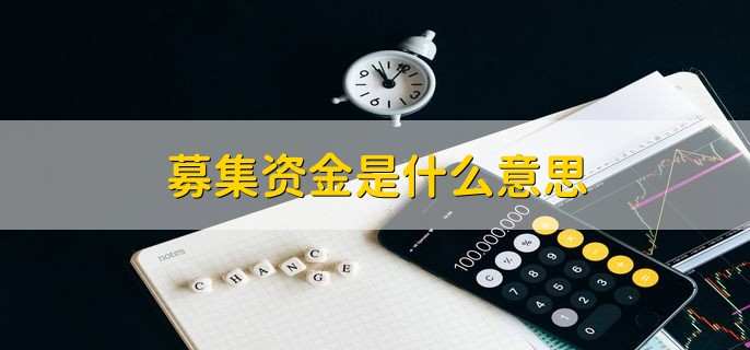 募集资金是什么意思向投资者募集的资金