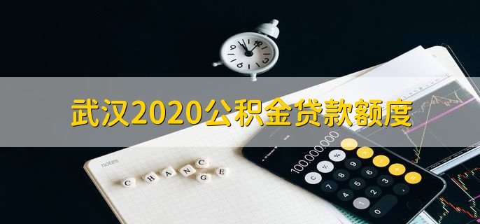 武汉2020公积金贷款额度