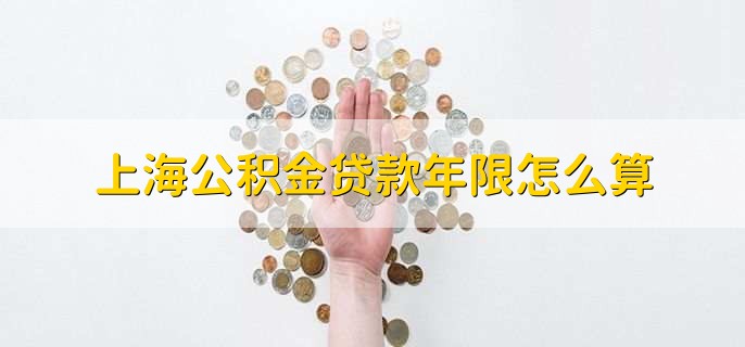 上海公积金贷款年限怎么算