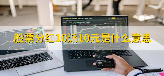 股票分红10派10元是什么意思 财梯网