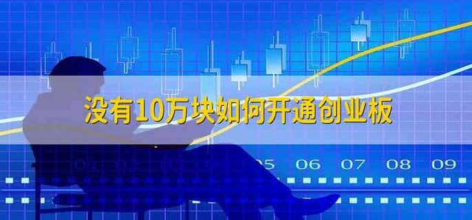 没有10万块如何开通创业板-第1张图片-腾赚网