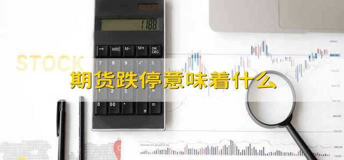 期货跌停意味着什么-第1张图片-腾赚网