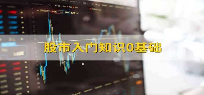 股市入门知识0基础-第1张图片-腾赚网