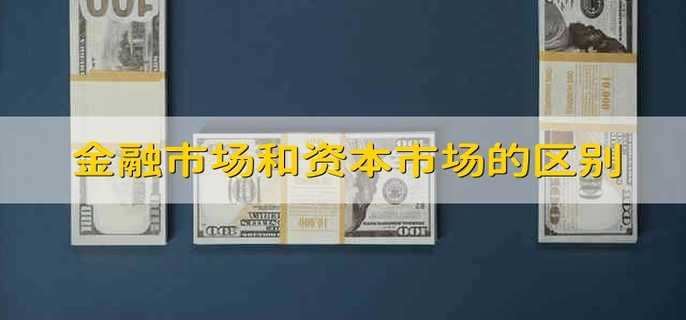 金融市场和资本市场的区别 金融市场和资本市场的不同-第1张图片-腾赚网