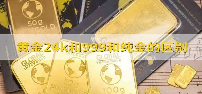 黄金24k和999和纯金的区别 24k金和999黄金的区别