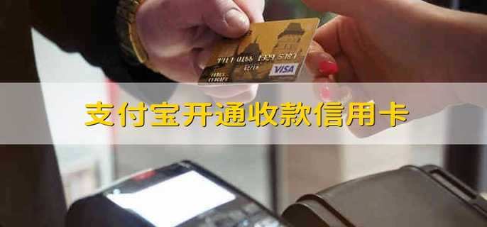 支付宝开通收款信用卡 如何在支付宝开通信用卡收款