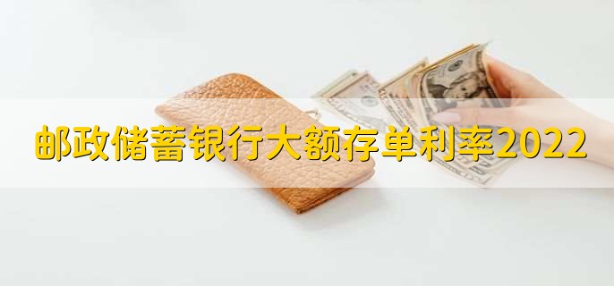 邮政储蓄银行大额存单利率2022，分以下三种情况