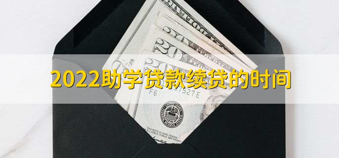 2022助学贷款续贷的时间，每年6月到9月之间开始