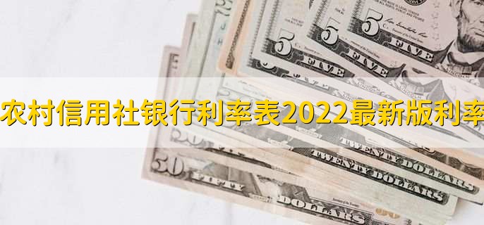 农村信用社银行利率表2022最新版利率，有以下两大类