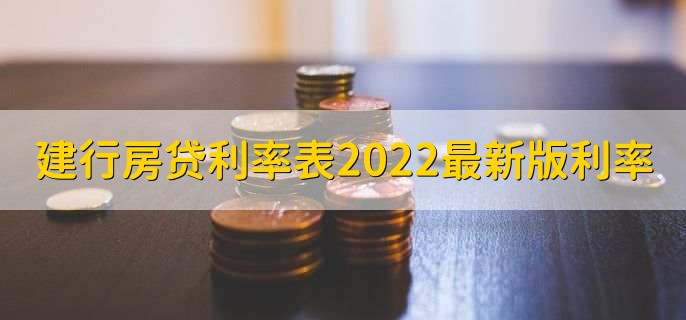 建行房贷利率表2022最新版利率，分以下三点