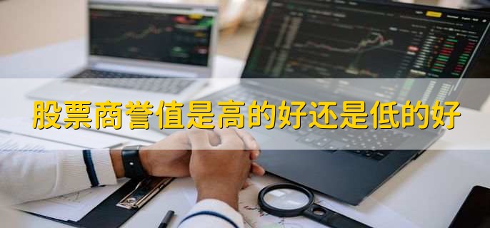 股票商誉值是高的好还是低的好，偏高是比较好的-第1张图片-腾赚网