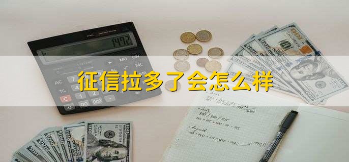 征信拉多了会怎么样，导致征信报告变花