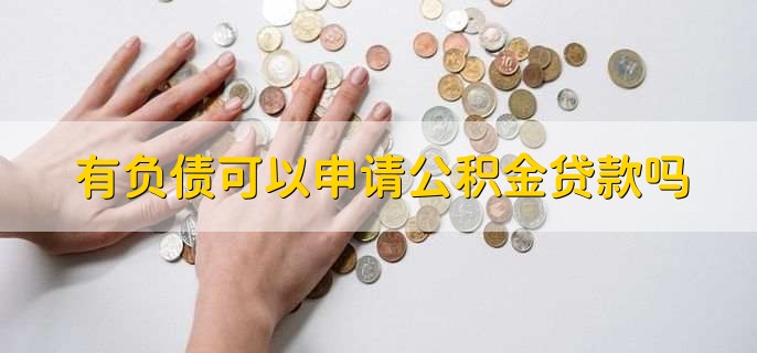 有负债可以申请公积金贷款吗，可以