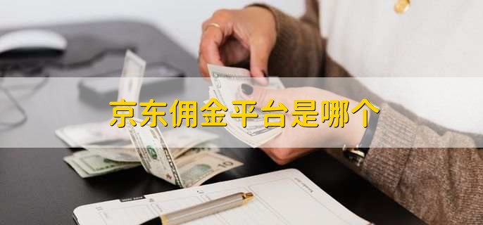 京东佣金平台是哪个-第1张图片-腾赚网